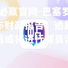 巴塞罗那发布财政报告，透露巨额债务后或将进行球员清洗