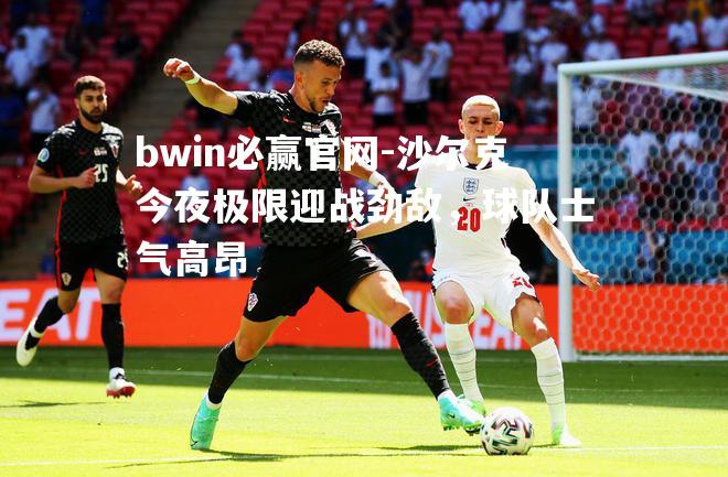 bwin必赢官网-沙尔克今夜极限迎战劲敌，球队士气高昂