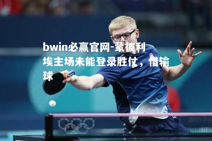 bwin必赢官网-蒙彼利埃主场未能登录胜仗，惜输球