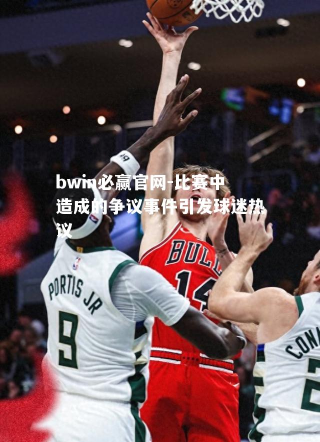 比赛中造成的争议事件引发球迷热议