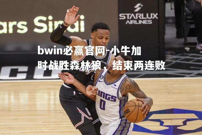 bwin必赢官网-小牛加时战胜森林狼，结束两连败