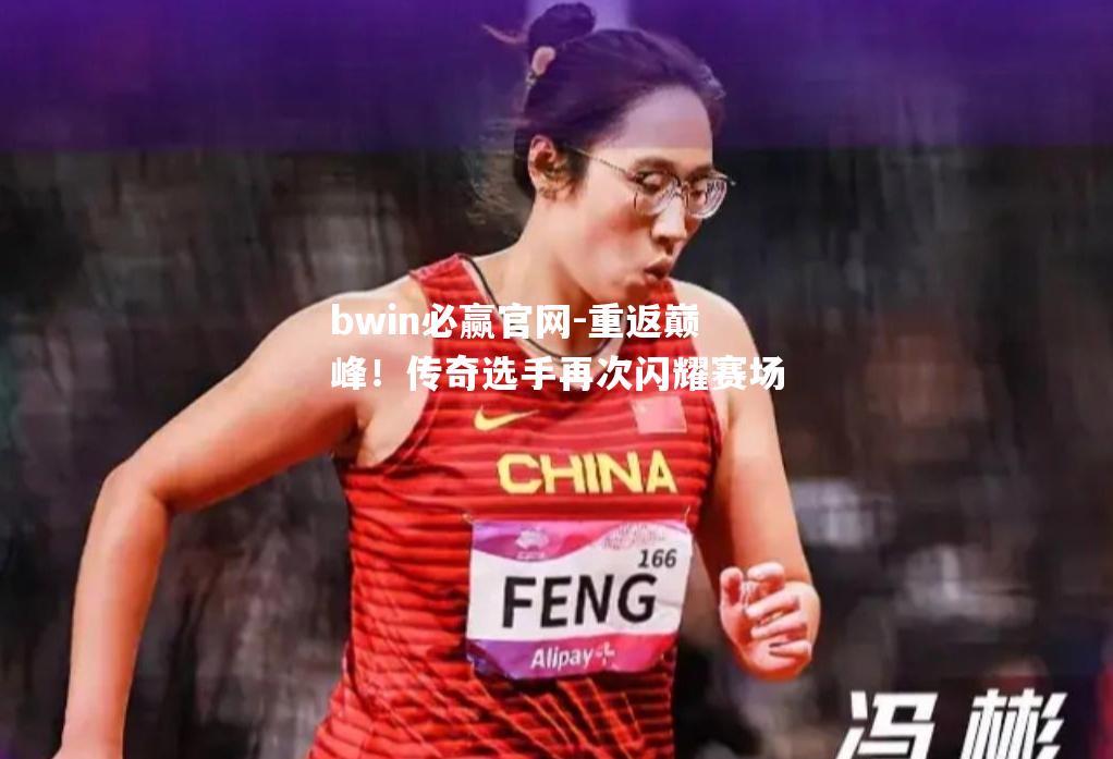 重返巅峰！传奇选手再次闪耀赛场
