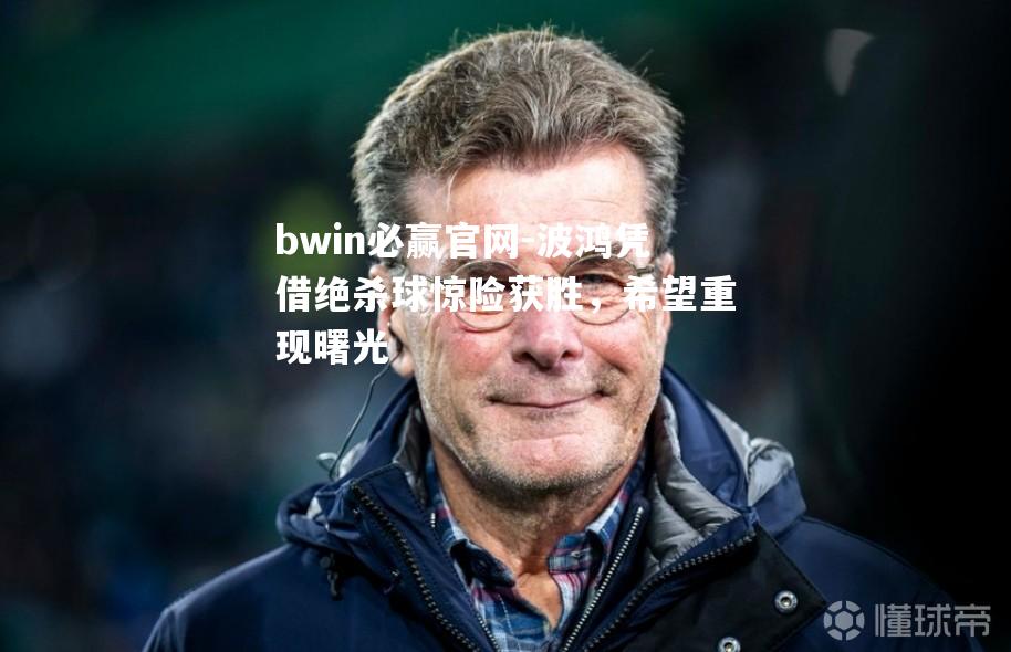 bwin必赢官网-波鸿凭借绝杀球惊险获胜，希望重现曙光